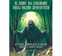 Il Libro da Colorare degli Incubi Spaventosi: 40 Pagine Terrificanti di Mostri, Demoni e Morti Viventi