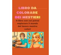IL LIBRO DA COLORARE DEI MESTIERI: il libro con cui potrai esplorare il mondo del lavoro mentre colori i disegni