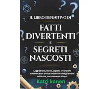 IL LIBRO DEFINITIVO DI FATTI DIVERTENTI E SEGRETI NASCOSTI: Leggi strane, storia, segreti, invenzioni dimenticate e civiltà antiche in tutti gli ambiti della vita, con domande di quiz