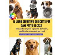IL LIBRO DEFINITIVO DI RICETTE PER CANI FATTO IN CASA: Una guida completa a pasti fai da te sani, equilibrati e convenienti per i cani || A colori con ... e passo dopo passo e bellissime immagini