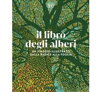 Il libro degli alberi. Un viaggio illustrato dalla radice alla foglia (Passioni)
