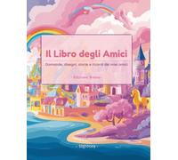 Il Libro degli Amici - Edizione Bambina: Journal dell'amicizia e libro dei ricordi per le bambine 6 - 10 anni