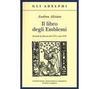 Il libro degli emblemi. Secondo le edizioni del 1531 e del 1534. Ediz. illustrata (Gli Adelphi)