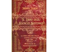 IL LIBRO DEGLI ESERCIZI SISTEMICI: LA VERA ORIGINE DELLE COSTELLAZIONI FAMILIARI, GESTALT E PRATICHE DI TRASFORMAZIONE