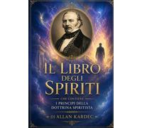 IL LIBRO DEGLI SPIRITI: CONTENENTE I PRINCÌPI DELLA DOTTRINA SPIRITISTA