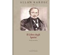 Il Libro degli Spiriti: I principi della dottrina spirita sull’immortalità dell’anima, la natura degli Spiriti e le leggi morali (Codificazione Spirita)