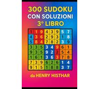 IL LIBRO DEI 300 SUDOKU CON SOLUZIONI, IL TERZO LIBRO DA 300 SUDOKU, DELLA TRILOGIA DA 900 PUZZLES.: 300 SUDOKU VISIBILI CHIARAMENTE, CON SOLUZIONI A ... SFIDA LANCIATA ALLA LOGICA. (HENRY HISTHAR)
