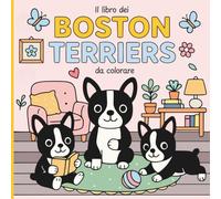 Il Libro dei Boston Terriers da Colorare: 40 scene tenere e rilassanti con adorabili cuccioli