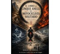 IL LIBRO DEI CINQUE ANELLI DEL MOTOCICLISTA SOLITARIO: Gorin-no-Sho Il Libro delle Cinque Ruote