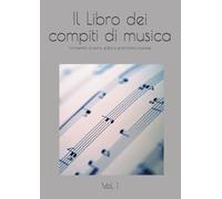 Il Libro dei compiti di musica: Compendio di teoria, grafia e grammatica musicale