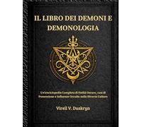IL LIBRO DEI DEMONI E DEMONOLOGIA: Un'enciclopedia Completa di Entità Oscure, casi di Possessione e Influenze Occulte nelle Diverse Culture