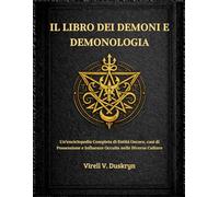 IL LIBRO DEI DEMONI E DEMONOLOGIA: Un'enciclopedia Completa di Entità Oscure, casi di Possessione e Influenze Occulte nelle Diverse Culture