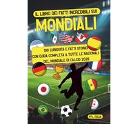Il Libro dei Fatti Incredibili sui Mondiali: 100 Curiosità e Fatti Storici con Guida Completa a Tutte le Nazionali del Mondiale di Calcio 2026