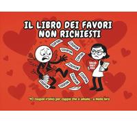 Il libro dei favori non richiesti: 40 coupon ironici per coppie che si amano... a modo loro (Fallo Ridendo - Giochi di Coppia)