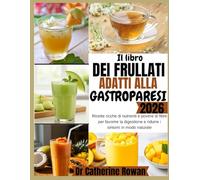 Il libro dei frullati adatti alla gastroparesi 2026: Ricette ricche di nutrienti e povere di fibre per favorire la digestione e ridurre i sintomi in modo naturale
