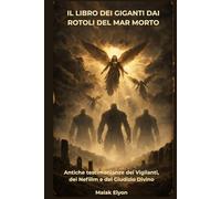 Il Libro dei Giganti dai Rotoli del Mar Morto: Antiche testimonianze dei Vigilanti, dei Nefilim e del Giudizio Divino