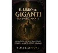 IL LIBRO DEI GIGANTI PER PRINCIPIANTI: Esplorando il contesto degli antichi Nephilim e gli scritti apocrifi dei Guardiani