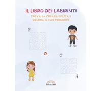 Il Libro Dei Labirinti: Trova la strada giusta e colora il tuo percorso