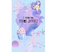 IL LIBRO DEI MIEI AMICI - incantato: Libro dell'Amicizia da Compilare | Copertina Sirenetta | Ricordi Preziosi dei tuoi amici | Regalo Unico | Bambini 6-10 anni|