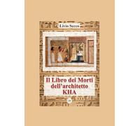 Il libro dei morti dell'architetto Kha. Iscrizioni geroglifiche, traslitterazioni e traduzione del papiro del Museo Egizio di Torino (La community di ilmiolibro.it)