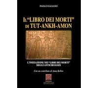 Il «libro dei morti» di Tut-Ankh-Amon. L'iniziazione nei libri dei morti degli antichi Egizi