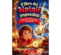 Il libro dei Natali Impossibili: Storie e Avventure di Natale per bambini, tra dinosauri, robot, misteri, mondi fantastici e missioni incredibili
