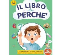 Il Libro dei Perchè: 80 Risposte Illustrate per Bambini Curiosi 6-8 Anni su Natura, Animali, Spazio, Scienza e Corpo Umano + Attività + Esperimenti