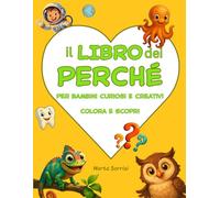 Il Libro dei Perché: Colora e Scopri: 150+ Domande e Risposte Chiare per Stimolare la Curiosità dei Bambini dai 3 ai 7 Anni