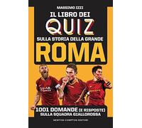Il libro dei quiz sulla storia della grande Roma. 1001 domande (e risposte) sulla squadra giallorossa (Grandi manuali Newton)
