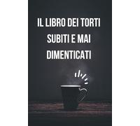 Il libro dei torti subiti e mai dimenticati: Quaderno a righe per rancori ben organizzati e vendette (emotive)