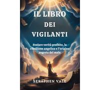 IL LIBRO DEI VIGILANTI: Svelare verità proibite, la ribellione angelica e l'origine segreta del male