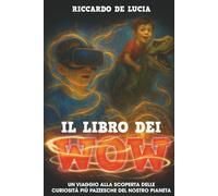 IL LIBRO DEI WOW: UN VIAGGIO ALLA SCOPERTA DELLE CURIOSITÀ PIÙ PAZZESCHE DEL NOSTRO PIANETA | Libri per ragazzi dai 9 ai 15 anni | Con Giochi extra