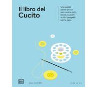 Il libro del cucito. Una guida passo passo per cucire abiti, borse, cuscini e altri progetti per la casa (Passioni)