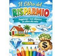 Il libro del risparmio: 50+ Challenge di risparmio da colorare per raggiungere i tuoi obiettivi in modo semplice e divertente