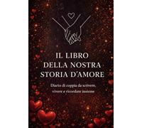 Il Libro della Nostra Storia d'Amore: Diario di coppia da scrivere, vivere e ricordare insieme