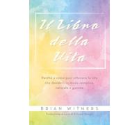 Il Libro della Vita: Perché e come puoi ottenere la vita che desideri, in modo semplice, naturale e gioioso