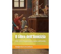 Il Libro dell'Amicizia: Che cos'è l'amicizia e come coltivarla