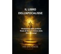 IL LIBRO DELL'APOCALISSE: Rivelazione della profezia finale di Dio e il mistero della fine dei tempi