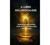 IL LIBRO DELL'APOCALISSE: Rivelazione della profezia finale di Dio e il mistero della fine dei tempi