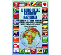 IL LIBRO DELLE BANDIERE NAZIONALI: LIBRO DI FATTI PER BAMBINI, Illustrazione colorata, fatti interessanti sui paesi, design della bandiera, capitale, valuta, continente, lingua e codice del paese