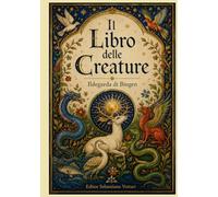 Il Libro delle Creature: I segreti della medicina olistica, erboristeria e magia naturale nel Medioevo (Religione e Spiritualità)