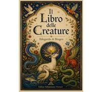 Il Libro delle Creature: I segreti della medicina olistica, erboristeria e magia naturale nel Medioevo (Religione e Spiritualità)
