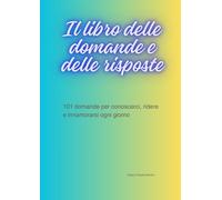 Il libro delle domande e delle risposte: 101 domande per conoscerci, ridere e innamorarsi ogni giorno