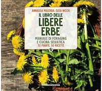 Il libro delle libere erbe. Manuale di foraging e cucina selvatica. 72 piante, 50 ricette (Lo so fare)