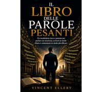 IL LIBRO DELLE PAROLE PESANTI: Un vocabolario ricco e potente per parlare con sicurezza, scrivere in modo chiaro e comunicare in modo più efficace