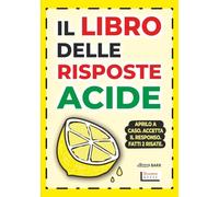 Il Libro Delle Risposte Acide: Aprilo a caso. Accetta il responso. Fatti due risate.