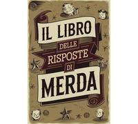 IL LIBRO DELLE RISPOSTE DI MERDA: Aprilo, leggi, ridi e non chiedere altro! Regali colleghi amica collega Stupidi e Divertenti