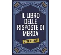 IL LIBRO DELLE RISPOSTE DI MERDA: Chiedi, Apri, Ridi… E Poi Pentiti | Regali Stupidi E Divertenti Per Adulti Donna Uomo