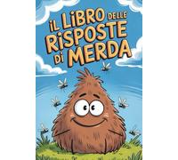 IL LIBRO DELLE RISPOSTE DI MERDA: Libro Umoristico Per Adulti Donna Uomo | Idee Regalo Divertenti Per Colleghi