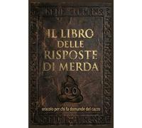 IL LIBRO DELLE RISPOSTE... DI MERDA: oracolo per chi fa domande del cazzo